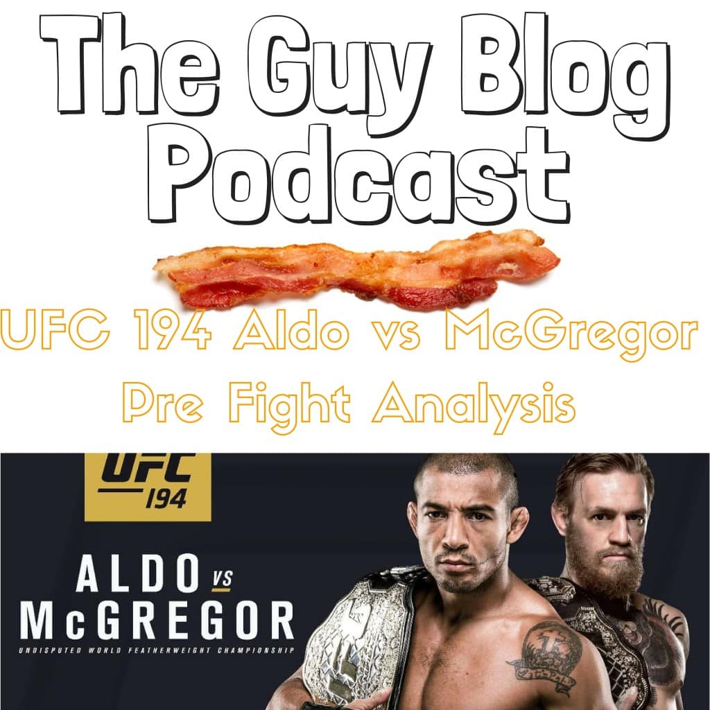 UFC 194 Aldo vs McGregor Pre Fight Analysis - The Guy Blog Podcast